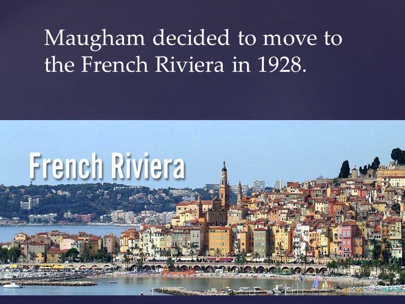 Maugham decided to move to the French Riviera in 1928.